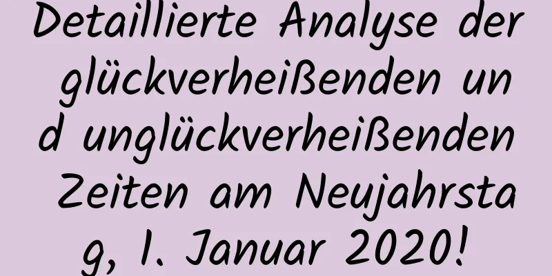 Detaillierte Analyse der glückverheißenden und unglückverheißenden Zeiten am Neujahrstag, 1. Januar 2020!