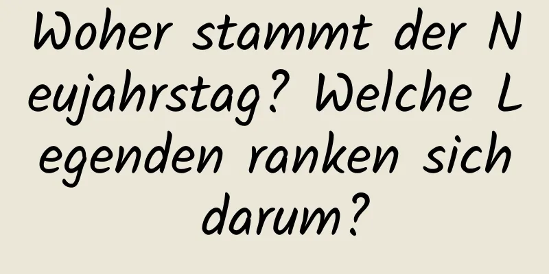 Woher stammt der Neujahrstag? Welche Legenden ranken sich darum?