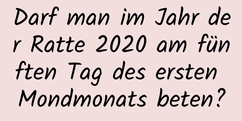 Darf man im Jahr der Ratte 2020 am fünften Tag des ersten Mondmonats beten?