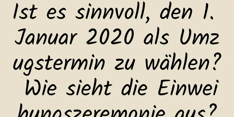 Ist es sinnvoll, den 1. Januar 2020 als Umzugstermin zu wählen? Wie sieht die Einweihungszeremonie aus?