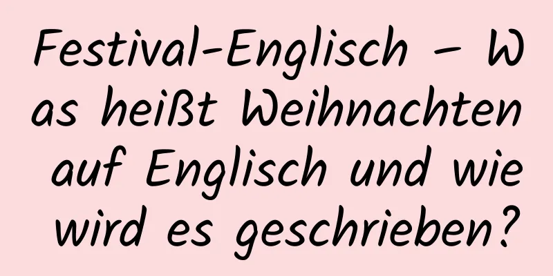 Festival-Englisch – Was heißt Weihnachten auf Englisch und wie wird es geschrieben?