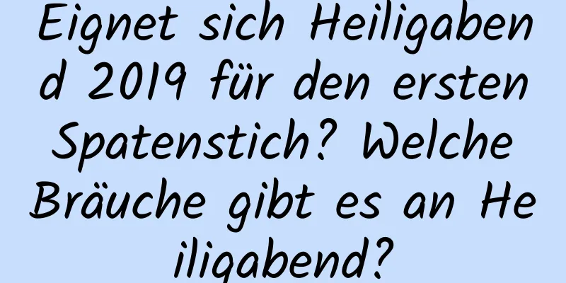 Eignet sich Heiligabend 2019 für den ersten Spatenstich? Welche Bräuche gibt es an Heiligabend?