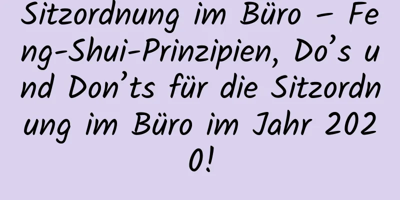 Sitzordnung im Büro – Feng-Shui-Prinzipien, Do’s und Don’ts für die Sitzordnung im Büro im Jahr 2020!