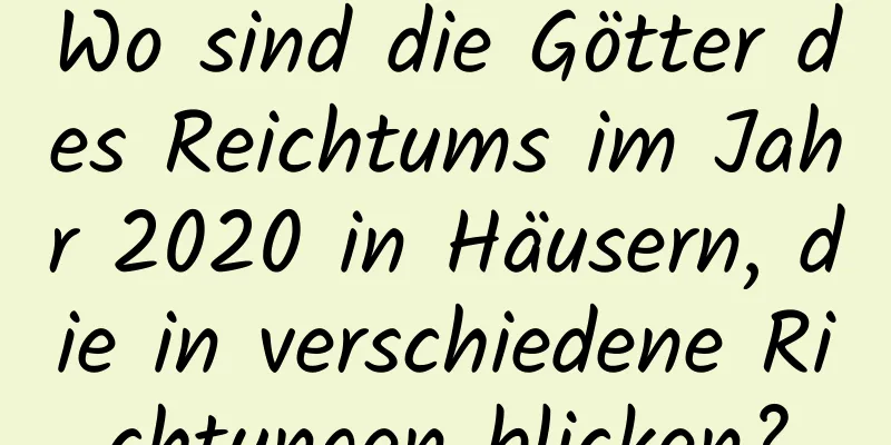 Wo sind die Götter des Reichtums im Jahr 2020 in Häusern, die in verschiedene Richtungen blicken?