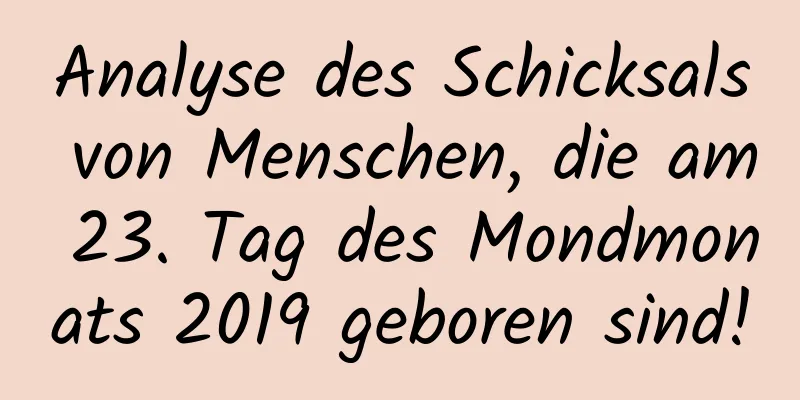 Analyse des Schicksals von Menschen, die am 23. Tag des Mondmonats 2019 geboren sind!