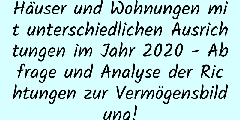 Häuser und Wohnungen mit unterschiedlichen Ausrichtungen im Jahr 2020 - Abfrage und Analyse der Richtungen zur Vermögensbildung!