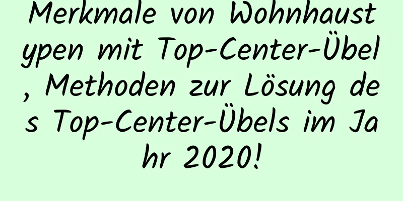 Merkmale von Wohnhaustypen mit Top-Center-Übel, Methoden zur Lösung des Top-Center-Übels im Jahr 2020!