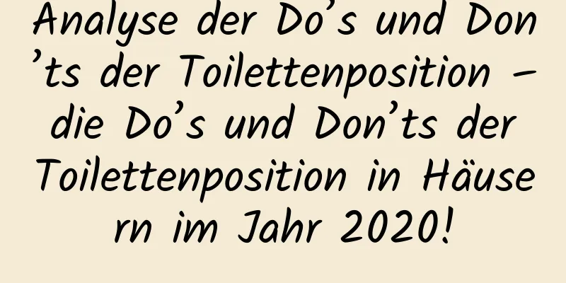 Analyse der Do’s und Don’ts der Toilettenposition – die Do’s und Don’ts der Toilettenposition in Häusern im Jahr 2020!