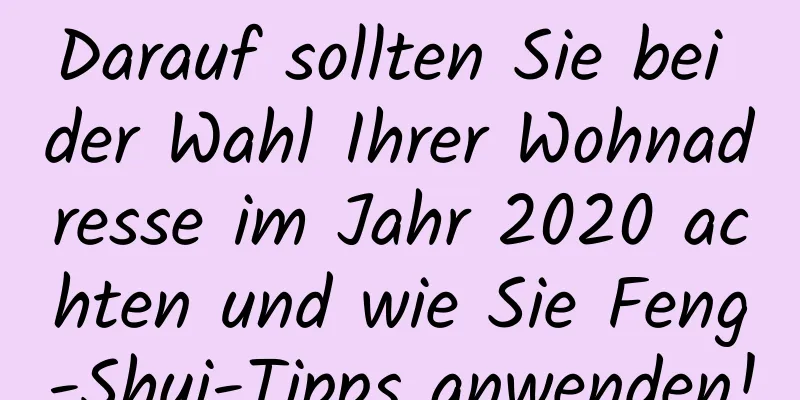 Darauf sollten Sie bei der Wahl Ihrer Wohnadresse im Jahr 2020 achten und wie Sie Feng-Shui-Tipps anwenden!