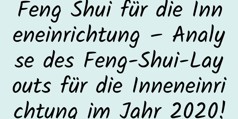 Feng Shui für die Inneneinrichtung – Analyse des Feng-Shui-Layouts für die Inneneinrichtung im Jahr 2020!