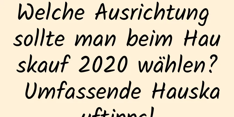 Welche Ausrichtung sollte man beim Hauskauf 2020 wählen? Umfassende Hauskauftipps!