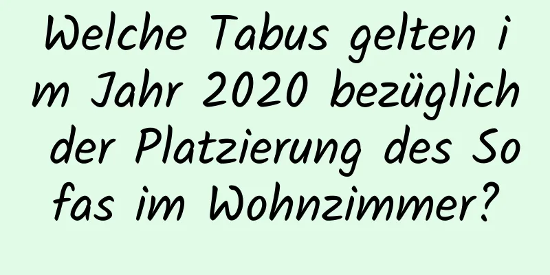 Welche Tabus gelten im Jahr 2020 bezüglich der Platzierung des Sofas im Wohnzimmer?