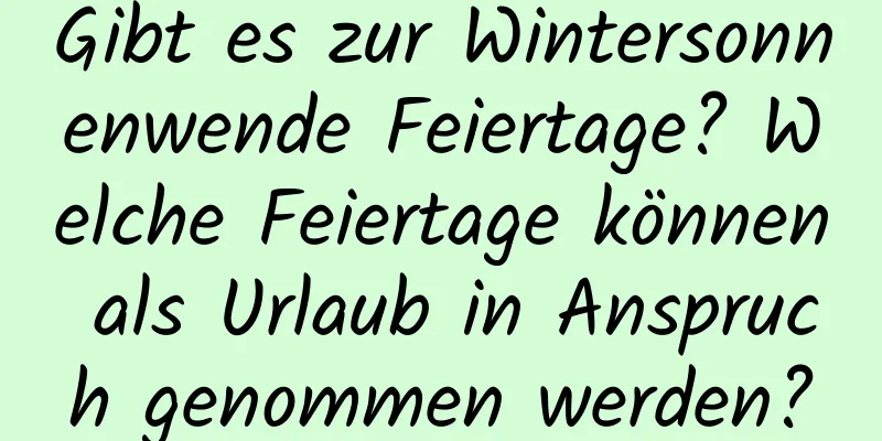 Gibt es zur Wintersonnenwende Feiertage? Welche Feiertage können als Urlaub in Anspruch genommen werden?