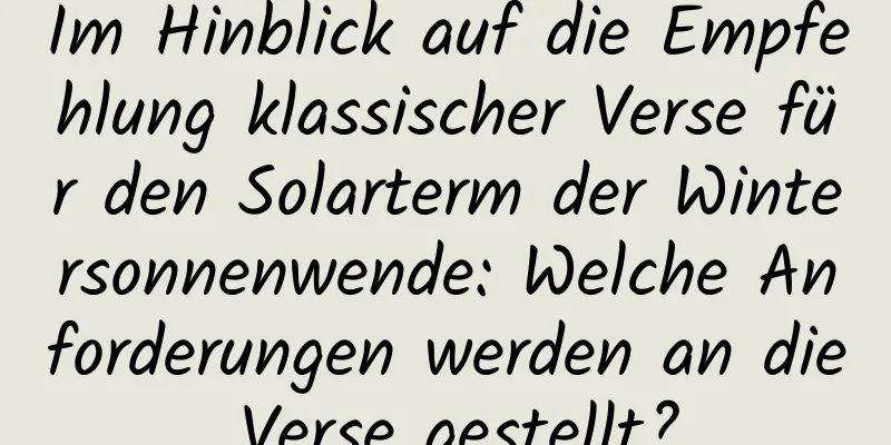 Im Hinblick auf die Empfehlung klassischer Verse für den Solarterm der Wintersonnenwende: Welche Anforderungen werden an die Verse gestellt?