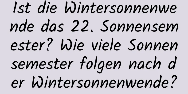 Ist die Wintersonnenwende das 22. Sonnensemester? Wie viele Sonnensemester folgen nach der Wintersonnenwende?