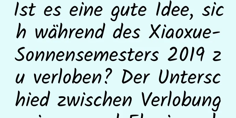 Ist es eine gute Idee, sich während des Xiaoxue-Sonnensemesters 2019 zu verloben? Der Unterschied zwischen Verlobungsringen und Eheringen!