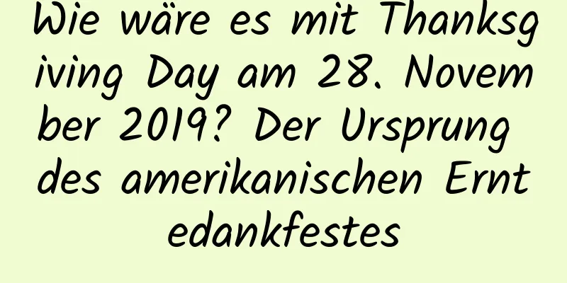 Wie wäre es mit Thanksgiving Day am 28. November 2019? Der Ursprung des amerikanischen Erntedankfestes