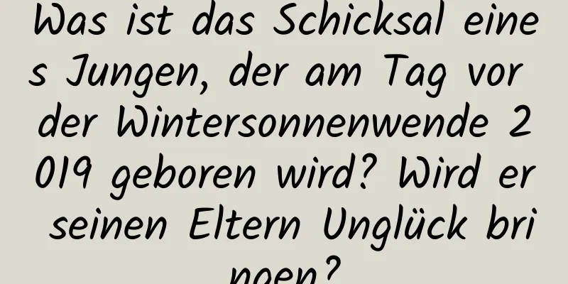 Was ist das Schicksal eines Jungen, der am Tag vor der Wintersonnenwende 2019 geboren wird? Wird er seinen Eltern Unglück bringen?