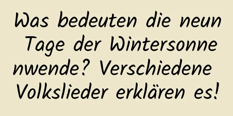 Was bedeuten die neun Tage der Wintersonnenwende? Verschiedene Volkslieder erklären es!