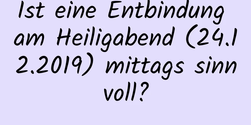 Ist eine Entbindung am Heiligabend (24.12.2019) mittags sinnvoll?