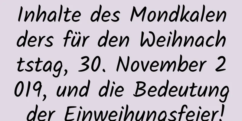 Inhalte des Mondkalenders für den Weihnachtstag, 30. November 2019, und die Bedeutung der Einweihungsfeier!