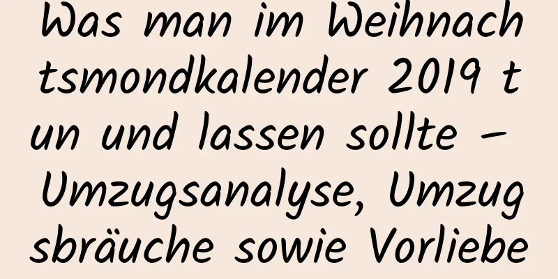 Was man im Weihnachtsmondkalender 2019 tun und lassen sollte – Umzugsanalyse, Umzugsbräuche sowie Vorlieben und Abneigungen!