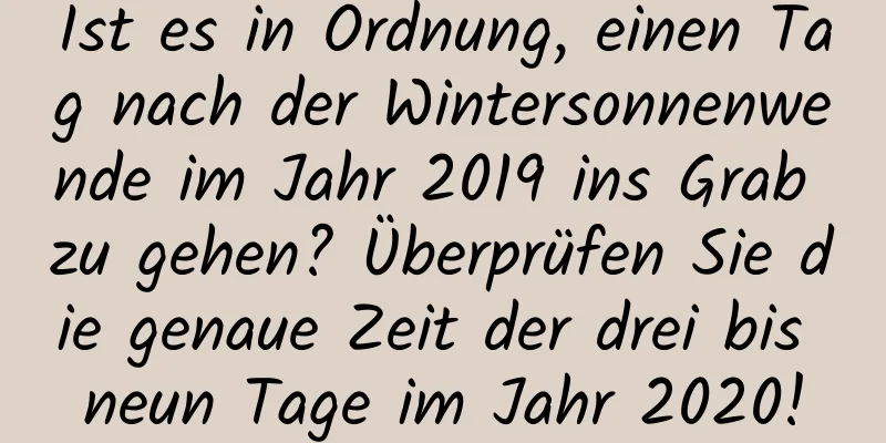 Ist es in Ordnung, einen Tag nach der Wintersonnenwende im Jahr 2019 ins Grab zu gehen? Überprüfen Sie die genaue Zeit der drei bis neun Tage im Jahr 2020!