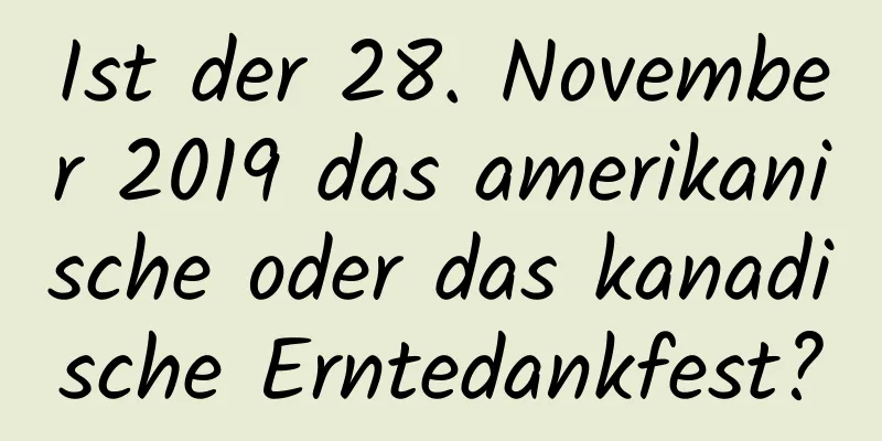 Ist der 28. November 2019 das amerikanische oder das kanadische Erntedankfest?