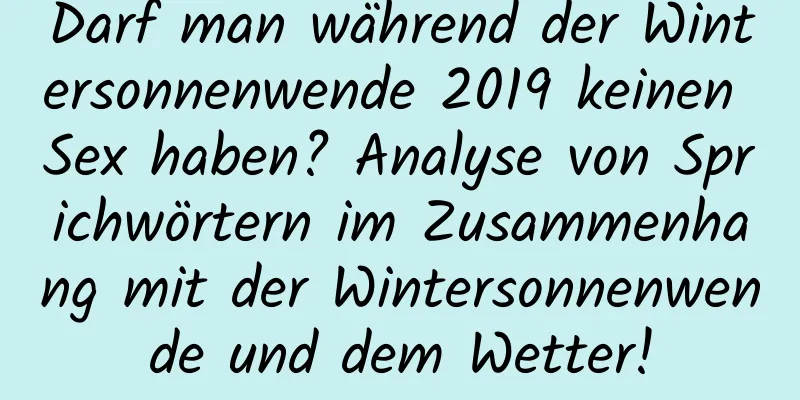 Darf man während der Wintersonnenwende 2019 keinen Sex haben? Analyse von Sprichwörtern im Zusammenhang mit der Wintersonnenwende und dem Wetter!