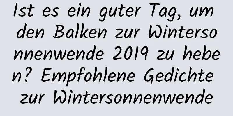 Ist es ein guter Tag, um den Balken zur Wintersonnenwende 2019 zu heben? Empfohlene Gedichte zur Wintersonnenwende