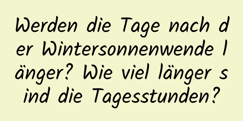 Werden die Tage nach der Wintersonnenwende länger? Wie viel länger sind die Tagesstunden?