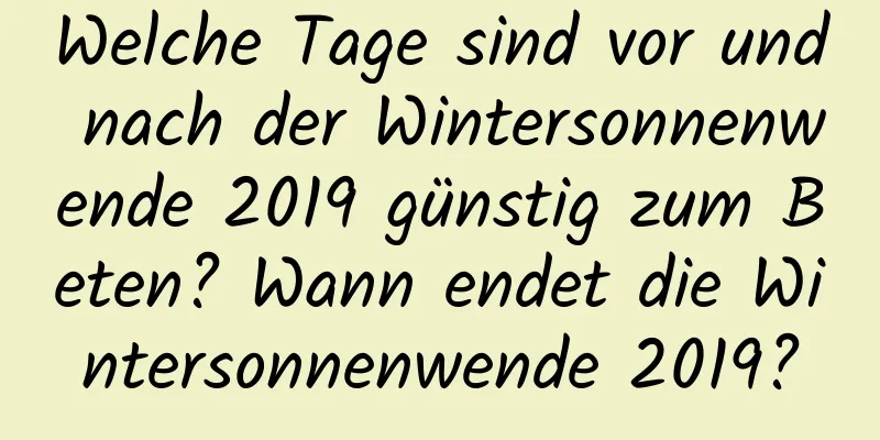 Welche Tage sind vor und nach der Wintersonnenwende 2019 günstig zum Beten? Wann endet die Wintersonnenwende 2019?