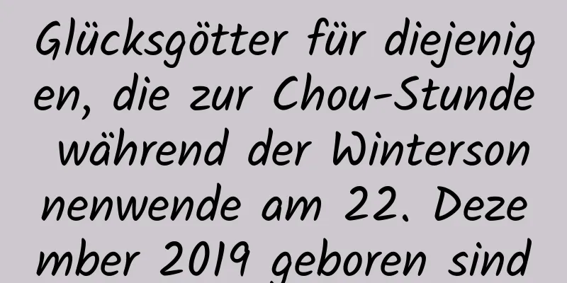 Glücksgötter für diejenigen, die zur Chou-Stunde während der Wintersonnenwende am 22. Dezember 2019 geboren sind