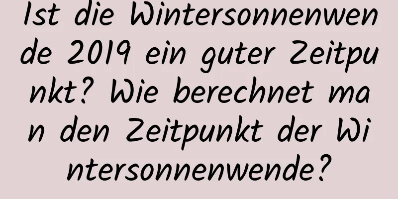 Ist die Wintersonnenwende 2019 ein guter Zeitpunkt? Wie berechnet man den Zeitpunkt der Wintersonnenwende?