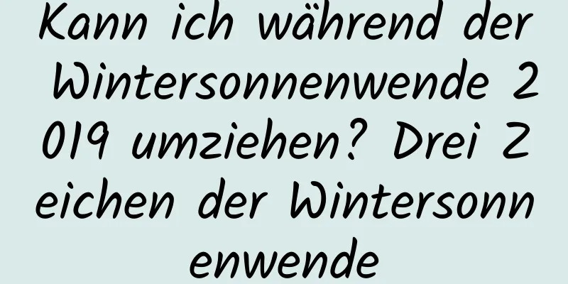 Kann ich während der Wintersonnenwende 2019 umziehen? Drei Zeichen der Wintersonnenwende