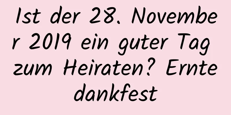 Ist der 28. November 2019 ein guter Tag zum Heiraten? Erntedankfest