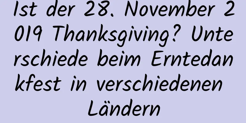 Ist der 28. November 2019 Thanksgiving? Unterschiede beim Erntedankfest in verschiedenen Ländern