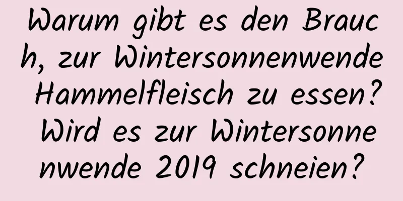 Warum gibt es den Brauch, zur Wintersonnenwende Hammelfleisch zu essen? Wird es zur Wintersonnenwende 2019 schneien?