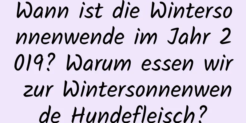 Wann ist die Wintersonnenwende im Jahr 2019? Warum essen wir zur Wintersonnenwende Hundefleisch?