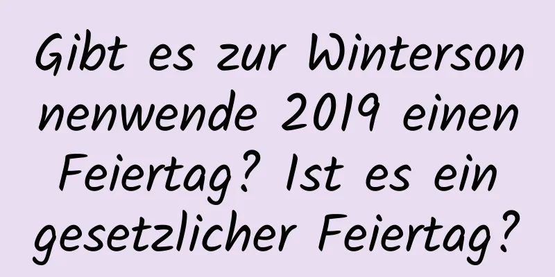 Gibt es zur Wintersonnenwende 2019 einen Feiertag? Ist es ein gesetzlicher Feiertag?