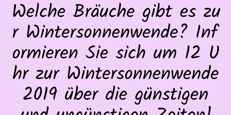 Welche Bräuche gibt es zur Wintersonnenwende? Informieren Sie sich um 12 Uhr zur Wintersonnenwende 2019 über die günstigen und ungünstigen Zeiten!