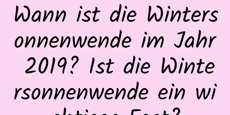 Wann ist die Wintersonnenwende im Jahr 2019? Ist die Wintersonnenwende ein wichtiges Fest?