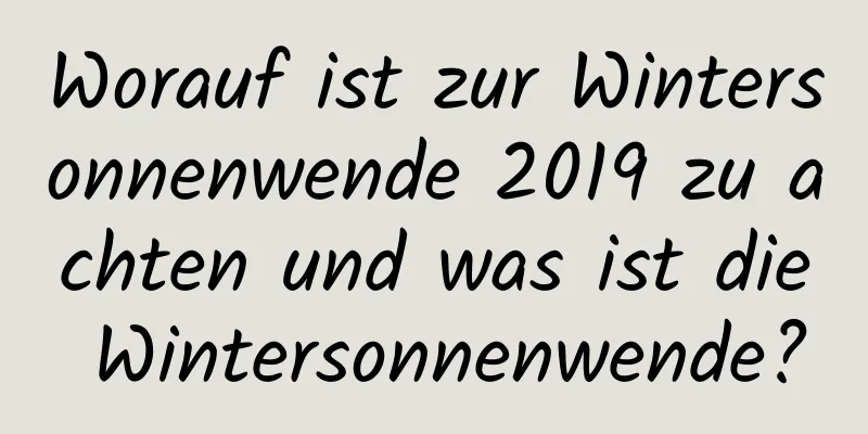 Worauf ist zur Wintersonnenwende 2019 zu achten und was ist die Wintersonnenwende?