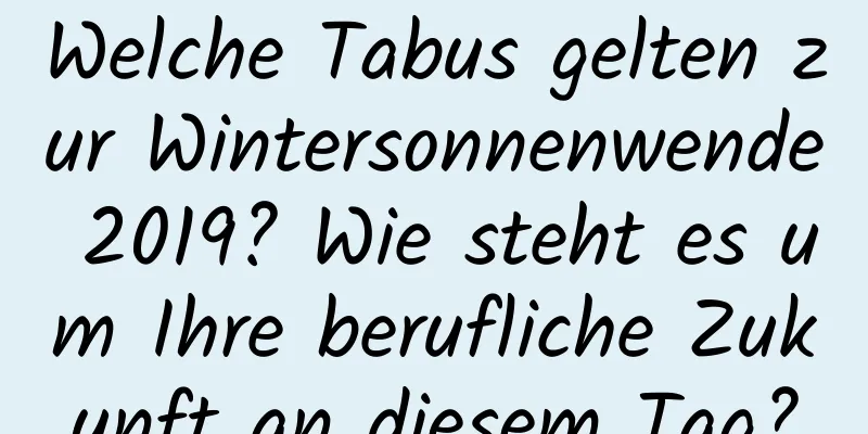 Welche Tabus gelten zur Wintersonnenwende 2019? Wie steht es um Ihre berufliche Zukunft an diesem Tag?