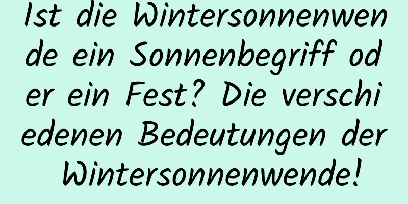 Ist die Wintersonnenwende ein Sonnenbegriff oder ein Fest? Die verschiedenen Bedeutungen der Wintersonnenwende!