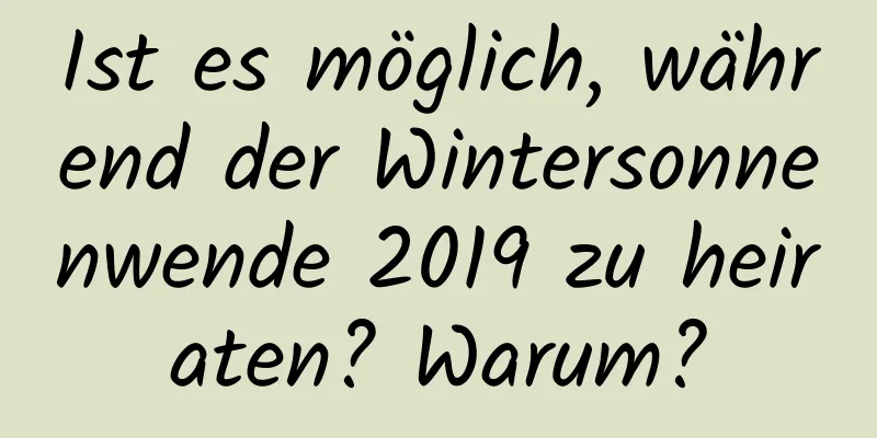 Ist es möglich, während der Wintersonnenwende 2019 zu heiraten? Warum?