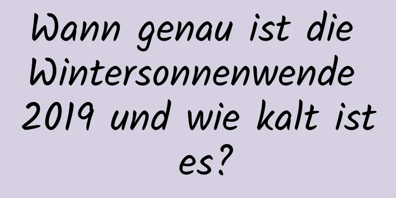 Wann genau ist die Wintersonnenwende 2019 und wie kalt ist es?