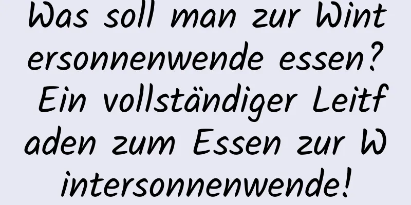 Was soll man zur Wintersonnenwende essen? Ein vollständiger Leitfaden zum Essen zur Wintersonnenwende!