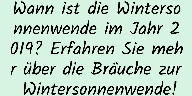 Wann ist die Wintersonnenwende im Jahr 2019? Erfahren Sie mehr über die Bräuche zur Wintersonnenwende!