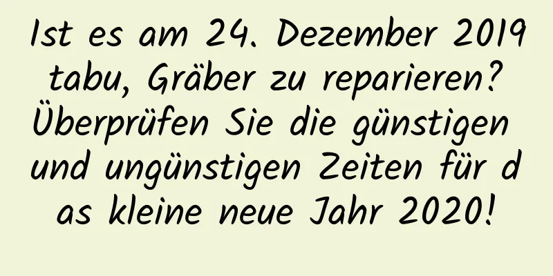 Ist es am 24. Dezember 2019 tabu, Gräber zu reparieren? Überprüfen Sie die günstigen und ungünstigen Zeiten für das kleine neue Jahr 2020!